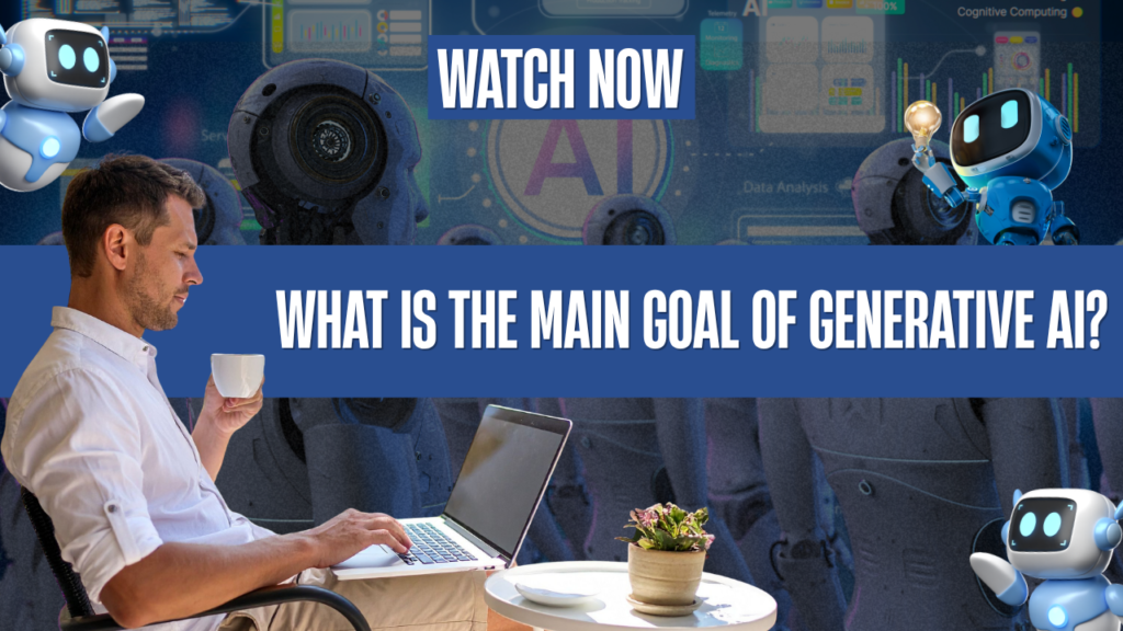 What Is the Main Goal of Generative AI